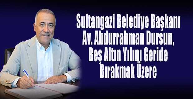 Sultangazi Belediye Başkanı Av, Abdurrahman Dursun, Beş Altın Yılını Geride Bırakmak Üzere