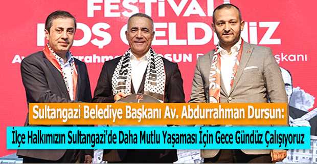 Sultangazi Belediye Başkanı Av. Abdurrahman Dursun: İlçe Halkımızın Sultangazi'de Daha Mutlu Yaşaması İçin Gece Gündüz Çalışıyoruz