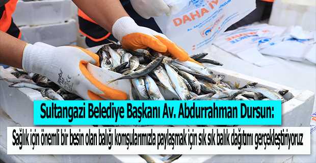 Sultangazi Belediye Başkanı Av. Abdurrahman Dursun: Sağlık için önemli bir besin olan balığı komşularımızla paylaşmak için sık sık balık dağıtımı gerçekleştiriyoruz 