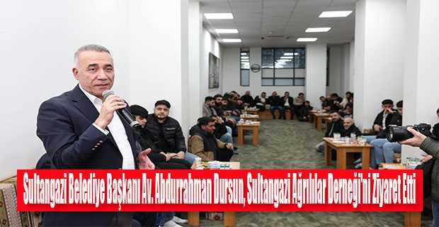 Sultangazi Belediye Başkanı Av. Abdurrahman Dursun, Sultangazi Ağrılılar Derneği'ni Ziyaret Etti