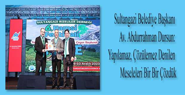 Sultangazi Belediye Başkanı Av, Abdurrahman Dursun: Yapılamaz, çözülemez denilen meseleleri bir bir çözdük