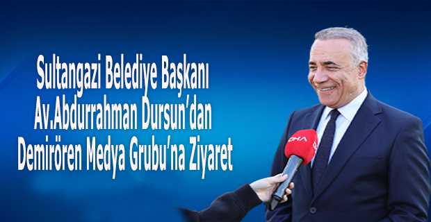 Sultangazi Belediye Başkanı Av. Abdurrahman Dursun'dan Demirören Medya Grubu'na Ziyaret