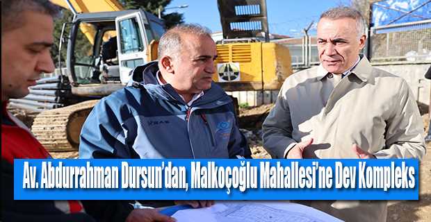 Sultangazi Belediye Başkanı Av. Abdurrahman Dursun'dan Malkoçoğlu Mahallesi’ne Dev Kompleks