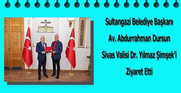  Sultangazi Belediye Başkanı Av. Abdurrahman Dursun Sivas Valisi Dr. Yılmaz Şimşek'i Ziyaret Etti 
