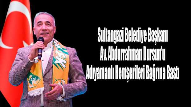 Sultangazi Belediye Başkanı Av. Abdurrahman Dursun'u Adıyamanlı Hemşerileri Bağrına Bastı 
