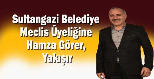 Sultangazi Belediye Meclis Üyeliğine Hamza Görer, Yakışır