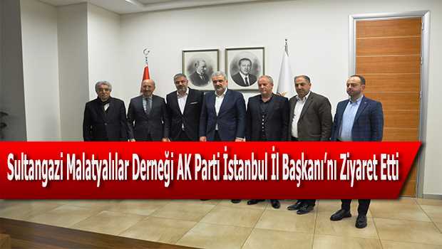 Sultangazi Malatyalılar Derneği AK Parti İstanbul İl Başkanı’nı Ziyaret Etti  