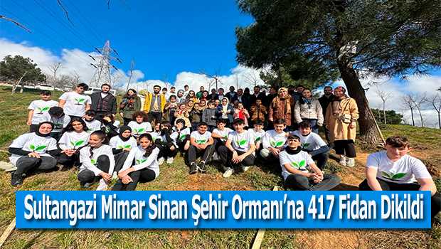 Sultangazi Mimar Sinan Şehir Ormanı'na 417 Fidan Dikildi 