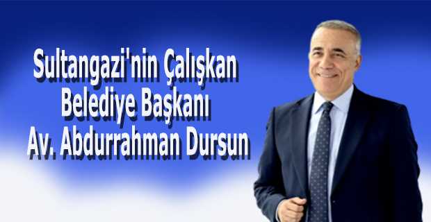 Sultangazi'nin Çalışkan Belediye Başkanı Av. Abdurrahman Dursun