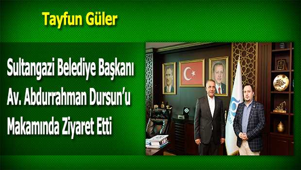 Tayfun Güler Sultangazi Belediye Başkanı Av. Abdurrahman Dursun'u Makamında Ziyaret Etti 