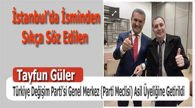 Tayfun Güler Türkiye Değişim Parti'si Genel Merkez (Parti Meclisi) Asil Üyeliğine Getirildi