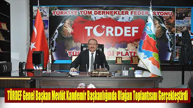 TÜRDEF Genel Başkan Mevlüt Kandemir Başkanlığında Olağan Toplantısını Gerçekleştirdi  