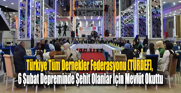 Türkiye Tüm Dernekler Federasyonu (TÜRDEF), 6 Şubat Depreminde Şehit Olanlar İçin Mevlüt Okuttu