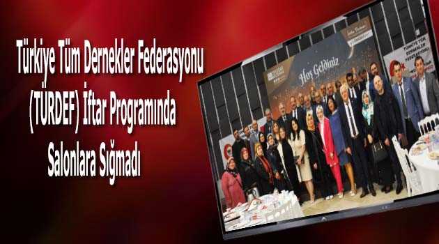 Türkiye Tüm Dernekler Federasyonu (TÜRDEF) İftar Programında Salonlara Sığmadı