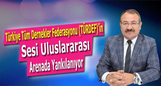 Türkiye Tüm Dernekler Federasyonu (TÜRDEF)'in Sesi Uluslararası Arenada Yankılanıyor 