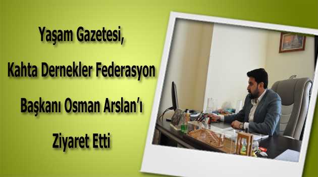 Yaşam Gazetesi, Kahta Dernekler Federasyon Başkanı Osman Arslan'ı Ziyaret Etti 