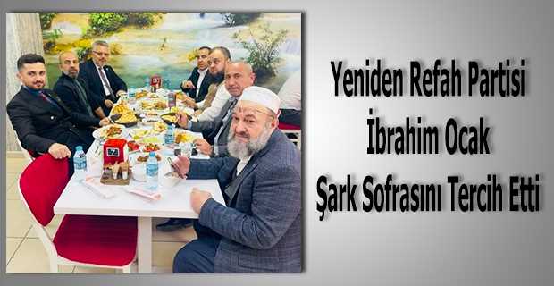 Yeniden Refah Partisi İbrahim Ocak Şark Sofrasını Tercih Etti 