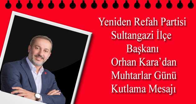 Yeniden Refah Partisi Sultangazi İlçe Başkanı Orhan Kara'dan Muhtarlar Günü Kutlama Mesajı 