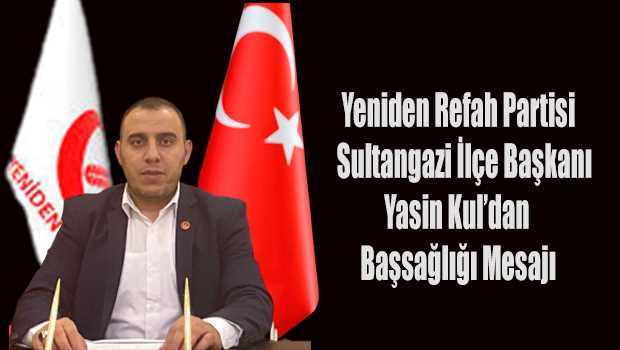 Yeniden Refah Partisi Sultangazi İlçe Başkanı Yasin Kul'dan Başsağlığı Mesajı