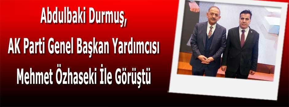 Abdulbaki Durmuş, AK Parti Genel Başkan Yardımcısı Mehmet Özhaseki İle Görüştü 