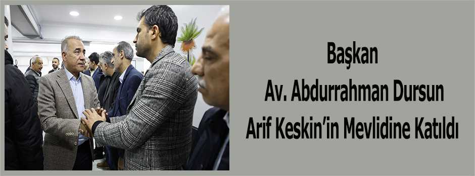 Başkan Av. Abdurrahman Dursun Arif Keskin'in Mevlidine Katıldı
