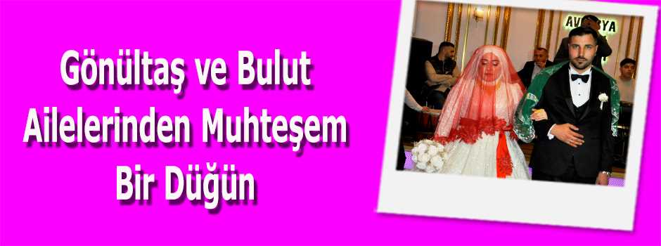 Gönültaş ve Bulut Ailelerinden Muhteşem Bir D…