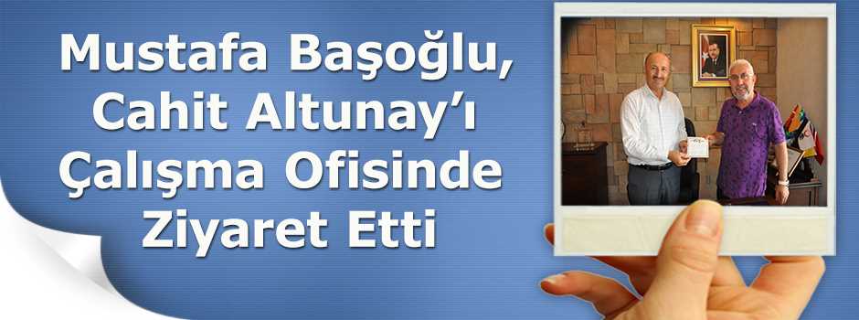 Mustafa Başoğlu, Cahit Altunay'ı Çalışma Ofis…