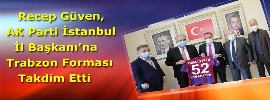 Recep Güven, AK Parti İstanbul İl Başkanı'na Trabzonspor Forması Takdim Etti