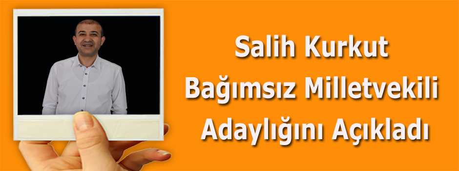 Salih Kurkut Bağımsız Milletvekili Adaylığını…