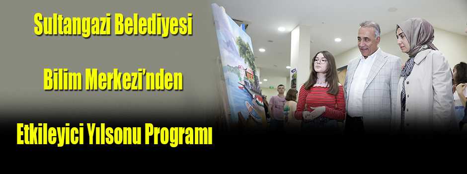 Sultangazi Belediyesi Bilim Merkezi'nden Etkileyici Yılsonu Programı