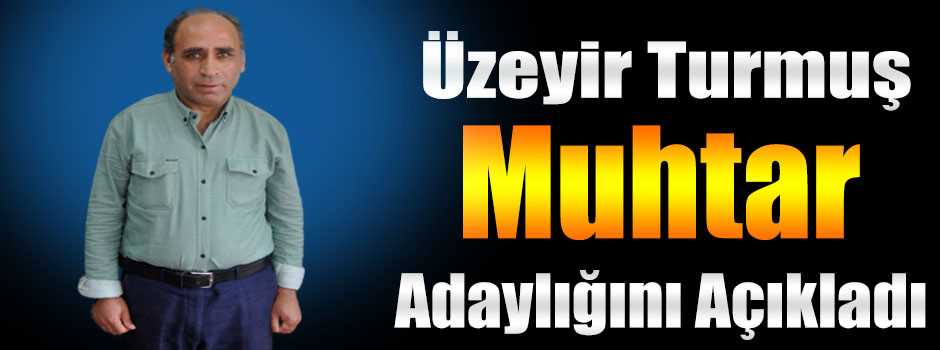 Üzeyir Turmuş Muhtar Adaylığını Açıkladı 