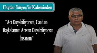 "Acı Duyabiliyorsan, Canlısın. Başkalarının Acısını Duyabiliyorsan, İnsansın"