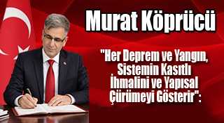 "Her Deprem ve Yangın, Sistemin Kasıtlı İhmalini ve Yapısal Çürümeyi Gösterir":