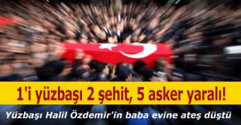 1'i yüzbaşı 2 şehit, 5 asker yaralı!