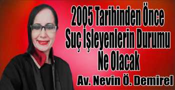 2005 Tarihinden Önce Suç İşleyenlerin Durumu Ne Olacak