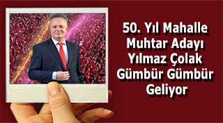 50. Yıl Mahalle Muhtar Adayı Yılmaz Çolak, Gümbür Gümbür Geliyor