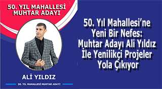 50. Yıl Mahallesi'ne Yeni Bir Nefes: Muhtar Adayı Ali Yıldız İle Yenilikçi Projeler Yola Çıkıyor
