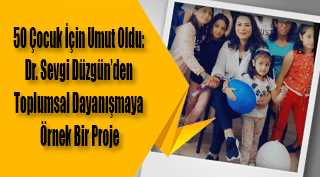 50 Çocuk İçin Umut Oldu: Dr. Sevgi Düzgün’den Toplumsal Dayanışmaya Örnek Bir Proje