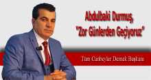 Abdulbaki Durmuş, "Zor Günlerden Geçiyoruz"