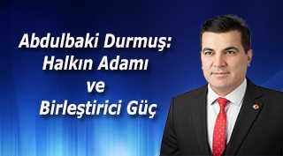 Abdulbaki Durmuş: Halkın Adamı ve Birleştirici Güç
