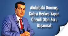 Abdulbaki Durmuş; Kolayı Herkes Yapar, Önemli Olan Zoru Başarmak 