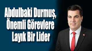 Abdulbaki Durmuş, Önemli Görevlere Layık Bir Lider