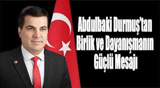 Abdulbaki Durmuş’tan Birlik ve Dayanışmanın Güçlü Mesajı