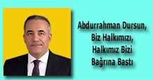 Abdurrahman Dursun, Biz Halkımızı, Halkımız Bizi Bağrına Bastı 