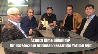  Acımızı Kime Dökelim? Bir Gazetecinin Ardından Sessizliğe Yazılan Ağıt