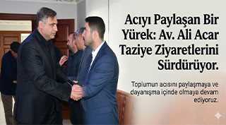 Acıyı Paylaşan Bir Yürek: Av. Ali Acar Taziye Ziyaretlerini Sürdürüyor