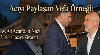 Acıyı Paylaşan Vefa Örneği: Av. Ali Acar’dan Nazlı Ailesine Taziye Ziyareti