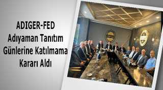 ADIGER-FED Adıyaman Tanıtım Günlerine Katılmama Kararı Aldı 