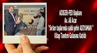 ADIGER-FED Başkanı Av. Ali Acar "Sırları taşlarında saklı şehir ADIYAMAN " Kitap Tanıtım Galasına Katıldı  
