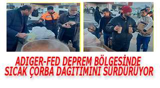 ADIGER-FED DEPREM BÖLGESİNDE SICAK ÇORBA DAĞITIMINI SÜRDÜRÜYOR